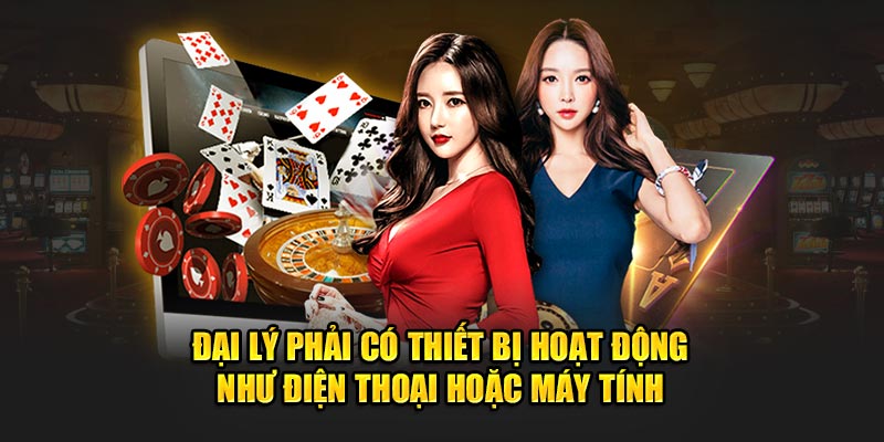 Đại lý phải có thiết bị hoạt động như điện thoại hoặc máy tính