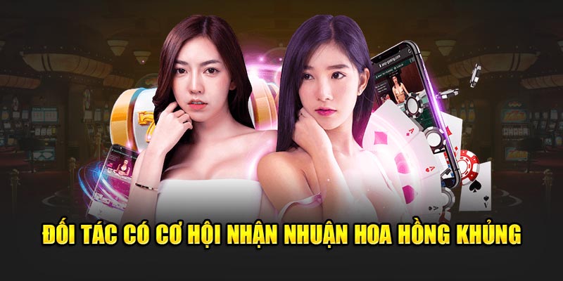 Đối tác có cơ hội nhận nhuận hoa hồng khủng