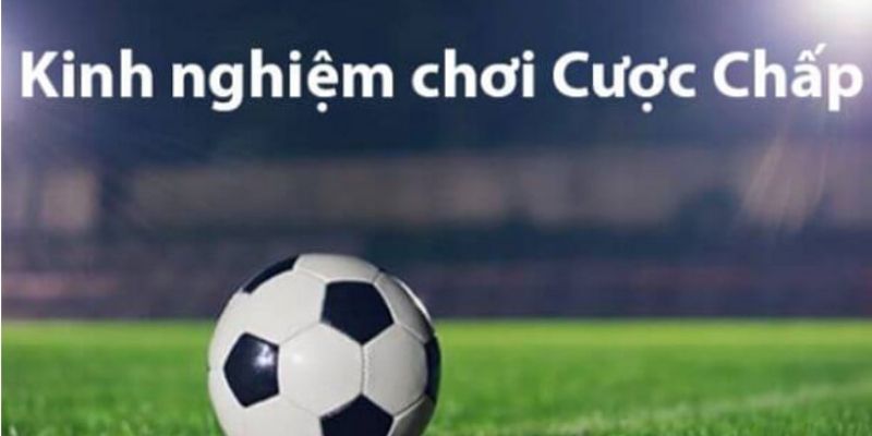 Kinh nghiệm bắt kèo chấp siêu hiệu quả